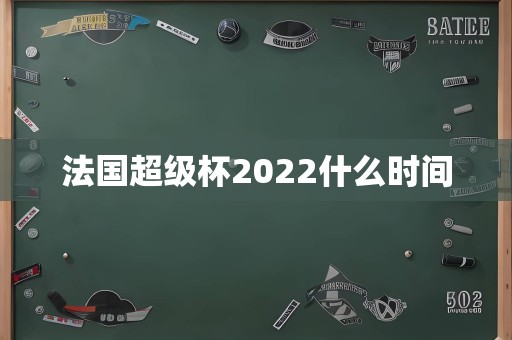 法国超级杯2022什么时间