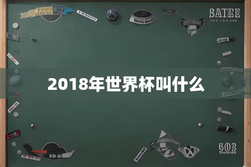 2018年世界杯叫什么