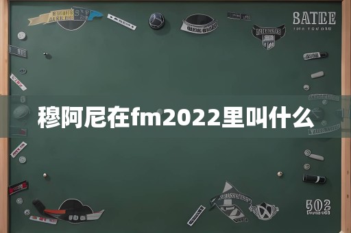 穆阿尼在fm2022里叫什么