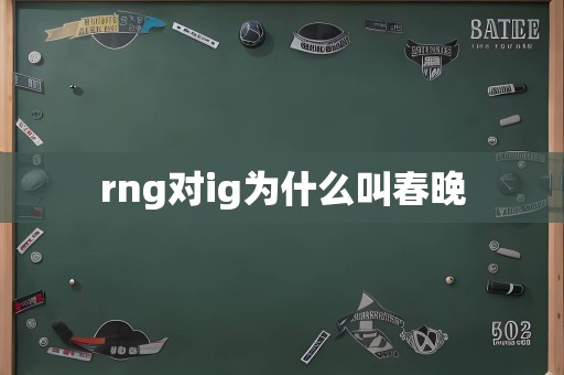 rng对ig为什么叫春晚