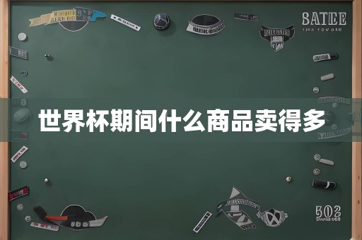 世界杯期间什么商品卖得多