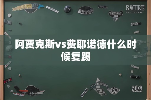 阿贾克斯vs费耶诺德什么时候复踢