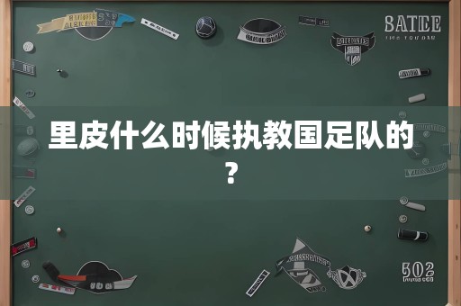 里皮什么时候执教国足队的?