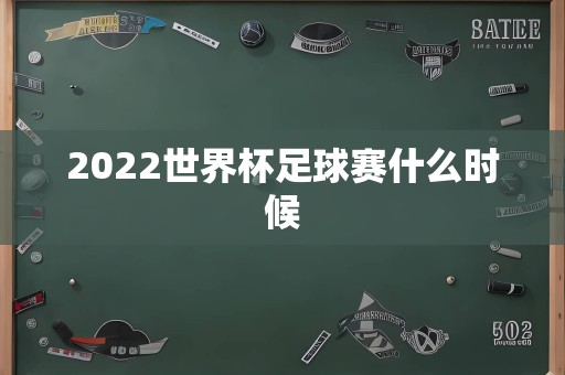 2022世界杯足球赛什么时候