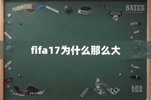 fifa17为什么那么大