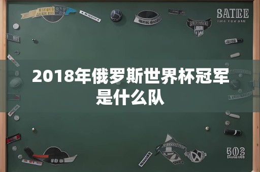 2018年俄罗斯世界杯冠军是什么队