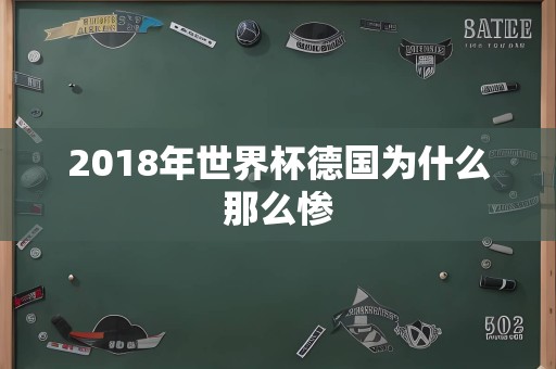 2018年世界杯德国为什么那么惨