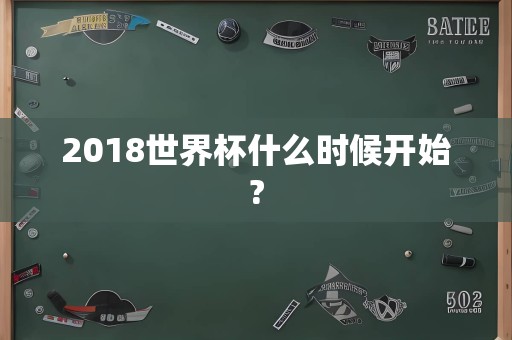 2018世界杯什么时候开始?