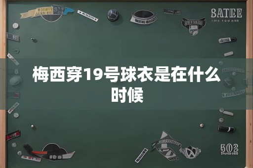 梅西穿19号球衣是在什么时候