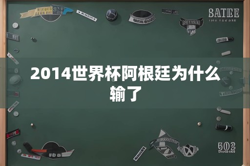 2014世界杯阿根廷为什么输了