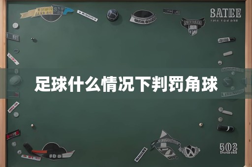 足球什么情况下判罚角球