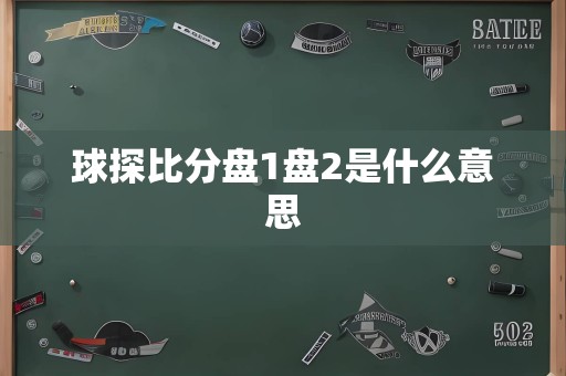 球探比分盘1盘2是什么意思