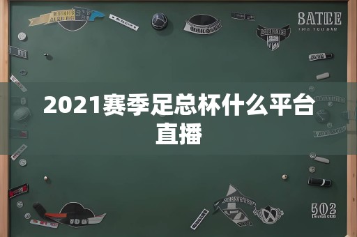 2021赛季足总杯什么平台直播