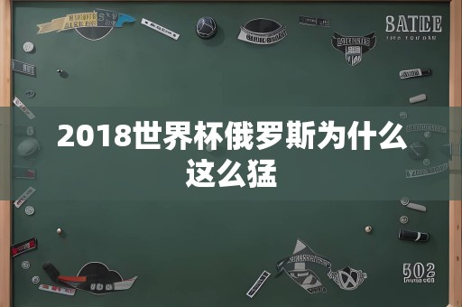 2018世界杯俄罗斯为什么这么猛