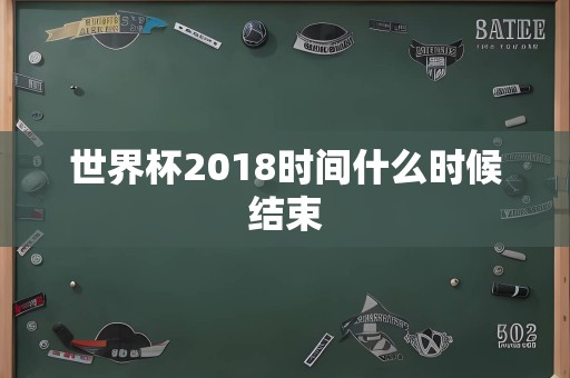 世界杯2018时间什么时候结束