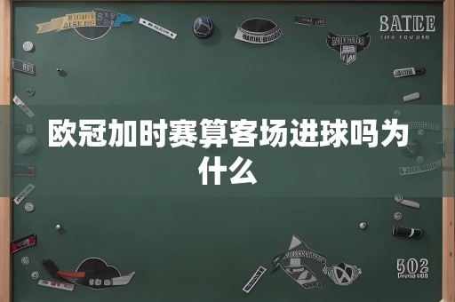 欧冠加时赛算客场进球吗为什么