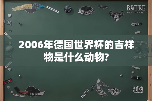 2006年德国世界杯的吉祥物是什么动物?