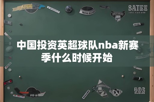 中国投资英超球队nba新赛季什么时候开始