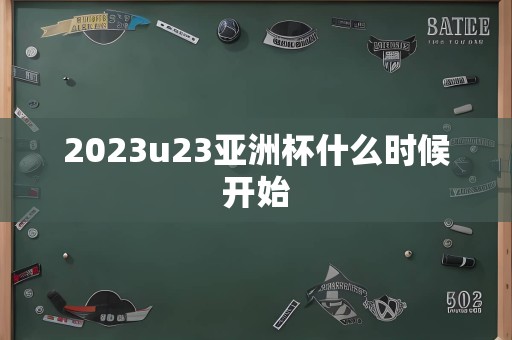 2023u23亚洲杯什么时候开始