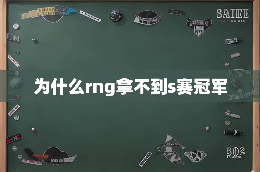 为什么rng拿不到s赛冠军