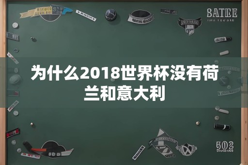 为什么2018世界杯没有荷兰和意大利