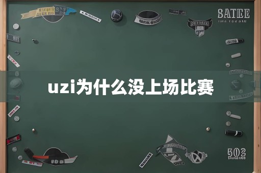 uzi为什么没上场比赛