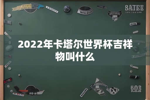 2022年卡塔尔世界杯吉祥物叫什么