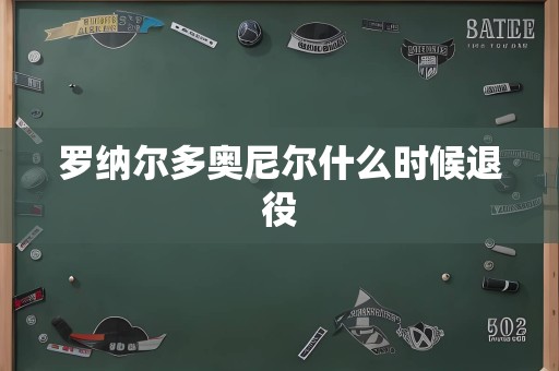 罗纳尔多奥尼尔什么时候退役