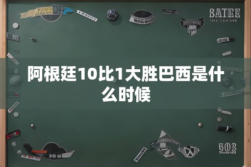 阿根廷10比1大胜巴西是什么时候