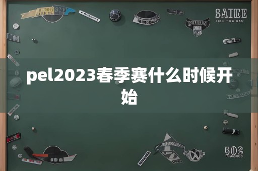 pel2023春季赛什么时候开始