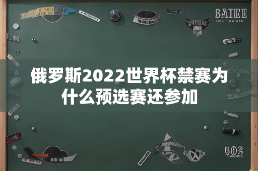 俄罗斯2022世界杯禁赛为什么预选赛还参加