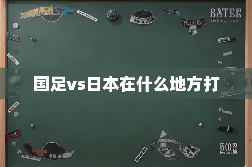 国足vs日本在什么地方打