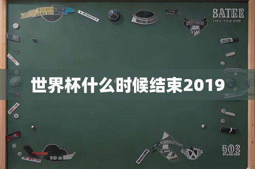 世界杯什么时候结束2019