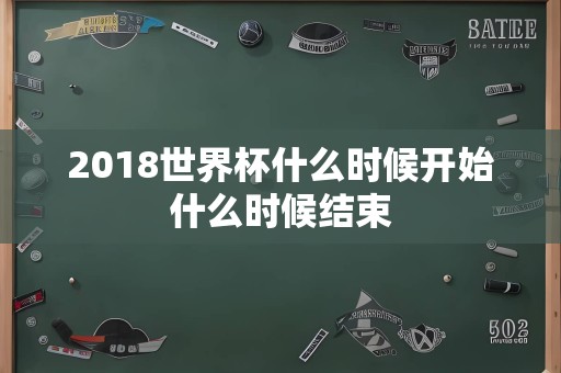 2018世界杯什么时候开始什么时候结束