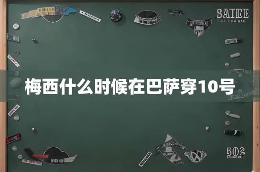 梅西什么时候在巴萨穿10号