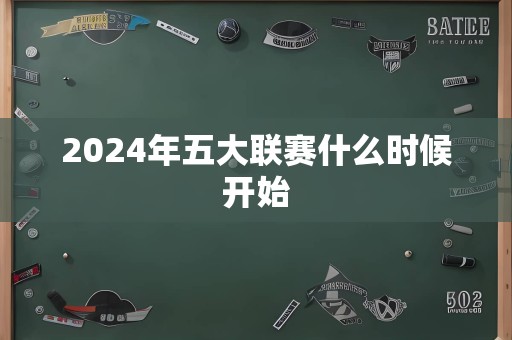 2024年五大联赛什么时候开始