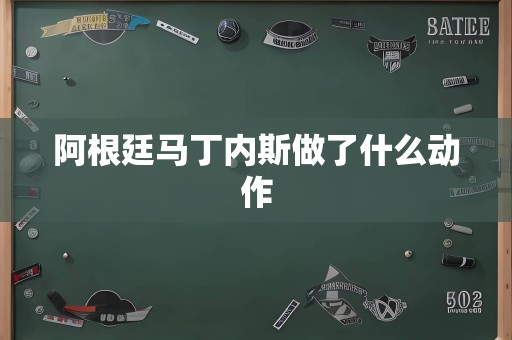 阿根廷马丁内斯做了什么动作