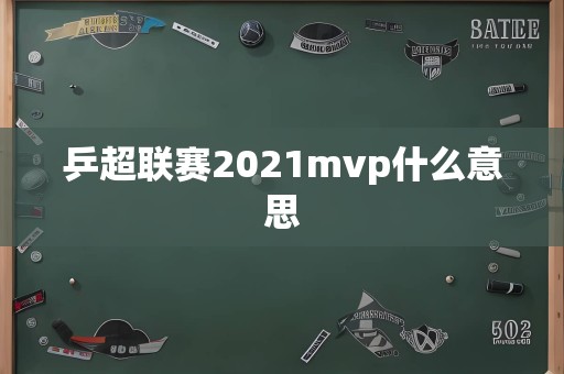 乒超联赛2021mvp什么意思