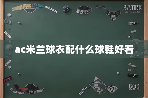 ac米兰球衣配什么球鞋好看