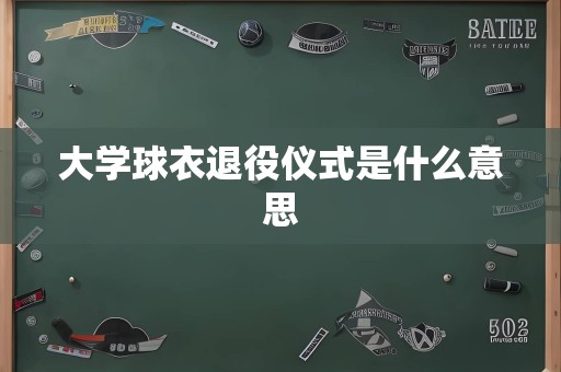 大学球衣退役仪式是什么意思