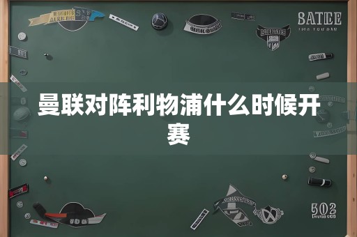 曼联对阵利物浦什么时候开赛