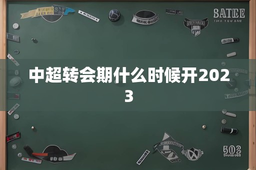 中超转会期什么时候开2023