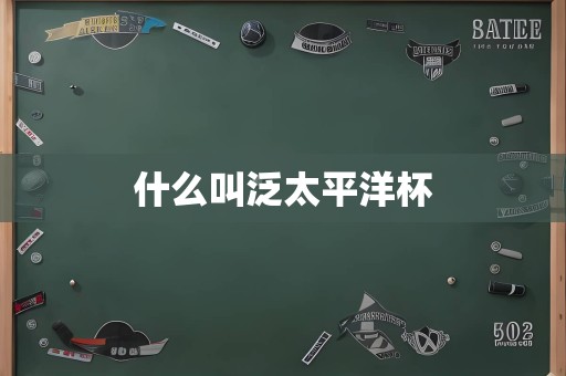 什么叫泛太平洋杯