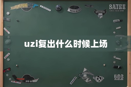 uzi复出什么时候上场