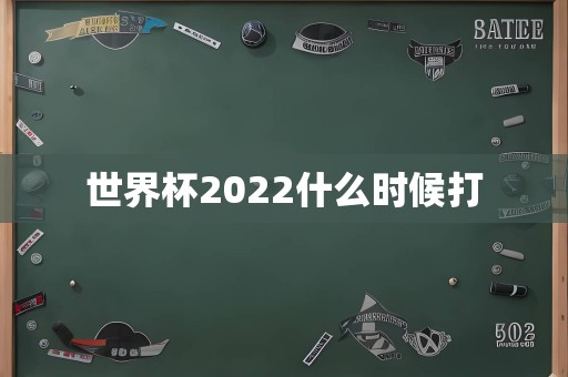 世界杯2022什么时候打