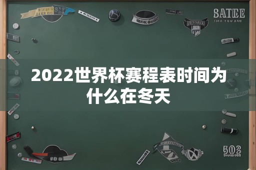 2022世界杯赛程表时间为什么在冬天