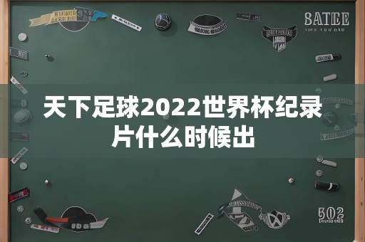 天下足球2022世界杯纪录片什么时候出