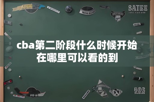 cba第二阶段什么时候开始在哪里可以看的到