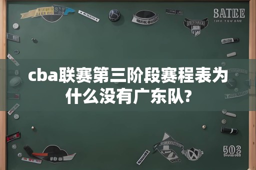 cba联赛第三阶段赛程表为什么没有广东队?