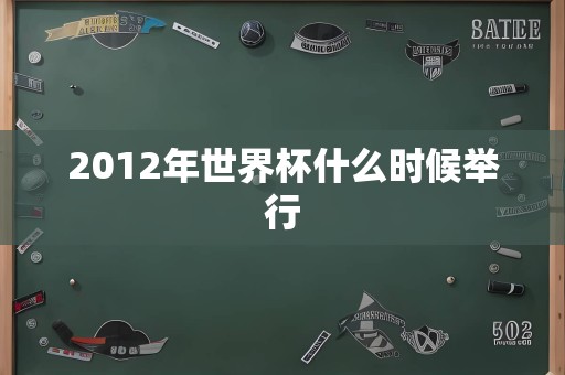 2012年世界杯什么时候举行